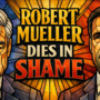 Robert Mueller Dies in Shame